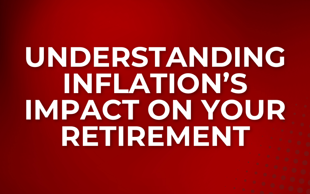 Understanding Inflation’s Impact on Your Retirement