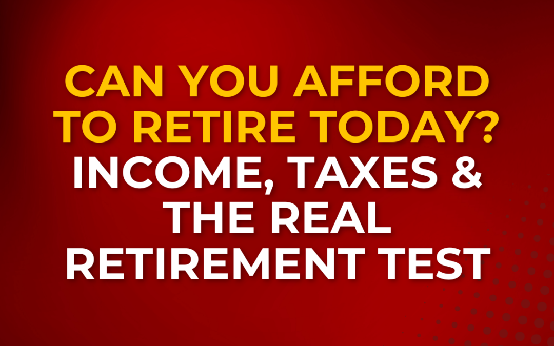 Can You Afford to Retire Today? Income, Taxes & the Real Retirement Test