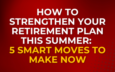 How to Strengthen Your Retirement Plan This Summer: 5 Smart Moves to Make Now